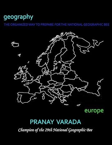 geography europe the organized way to prepare for the national geographic bee 1st edition pranay varada