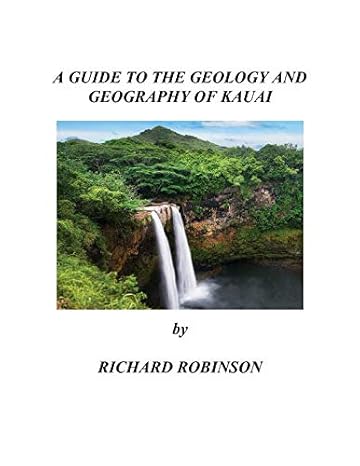 a guide to the geology and geography of kauai 1st edition richard c robinson 179381239x, 978-1793812391