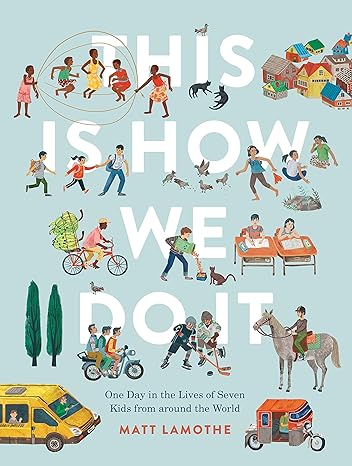 this is how we do it one day in the lives of seven kids from around the world special edition matt lamothe