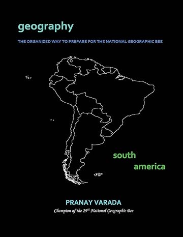 geography south america the organized way to prepare for the national geographic bee 1st edition pranay