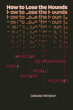 how to lose the hounds maroon geographies and a world beyond policing 1st edition celeste winston 147802531x,