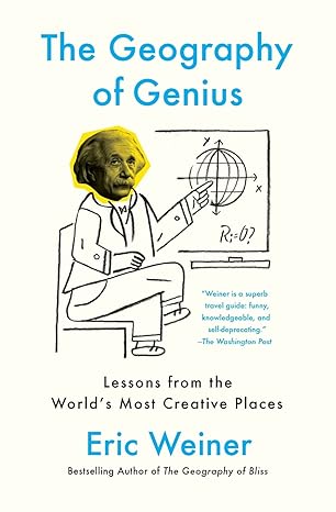 the geography of genius lessons from the world s most creative places 1st edition eric weiner 145169167x,