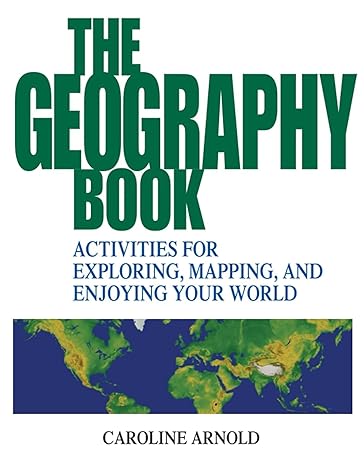 the geography book activities for exploring mapping and enjoying your world 1st edition caroline arnold