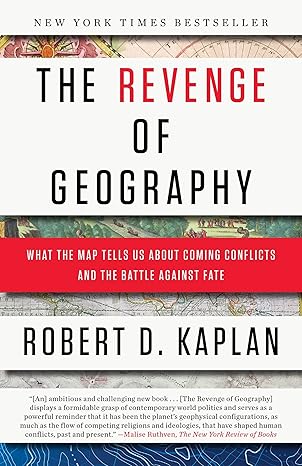 the revenge of geography what the map tells us about coming conflicts and the battle against fate 1st edition