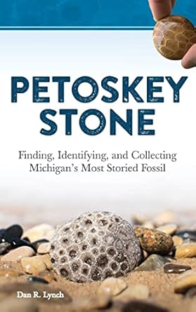 petoskey stone finding identifying and collecting michigan s most storied fossil 1st edition dan r. lynch