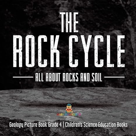 the rock cycle all about rocks and soil geology picture book grade 4 children s science education books 1st