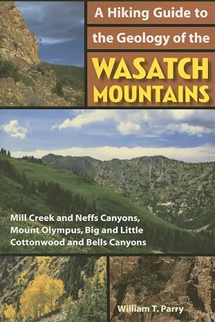 a hiking guide to the geology of the wasatch mountains mill creek and neffs canyons mount olympus big and