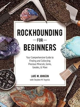 rockhounding for beginners your comprehensive guide to finding and collecting precious minerals gems geodes