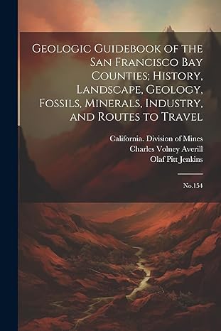 geologic guidebook of the san francisco bay counties history landscape geology fossils minerals industry and