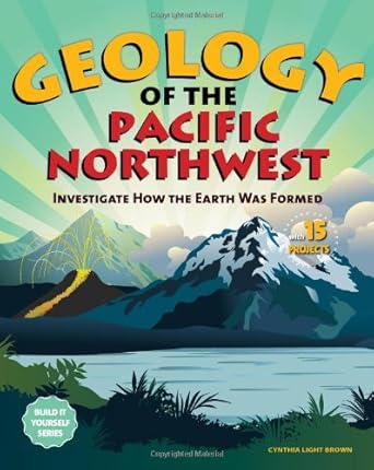 geology of the pacific northwest investigate how the earth was formed with 15 projects 1st edition cynthia