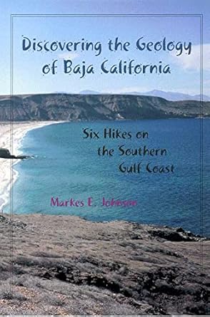 discovering the geology of baja california six hikes on the southern gulf coast 1st edition markes e. johnson