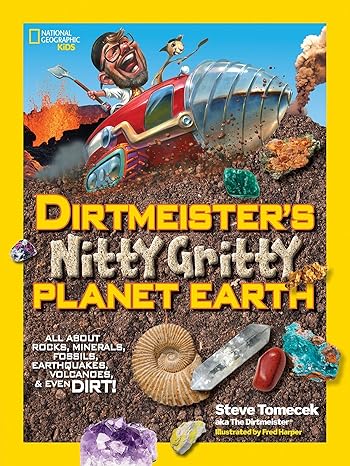 dirtmeister s nitty gritty planet earth all about rocks minerals fossils earthquakes volcanoes and even dirt