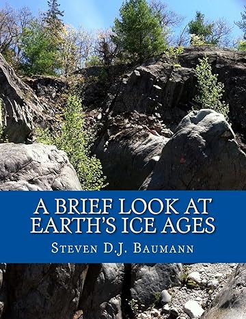 a brief look at earth s ice ages 1st edition steven d.j. baumann pg ,sandra k. dylka 1502794683,