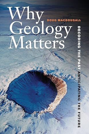 why geology matters decoding the past anticipating the future 1st edition doug macdougall 0520272714,