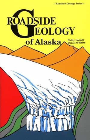 roadside geology of alaska 1st edition cathy connor 0878422137, 978-0878422135