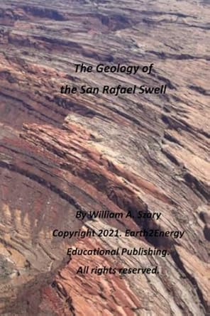 the geology of the san rafael swell 1st edition mr. william a. szary m.s. 979-8787377637