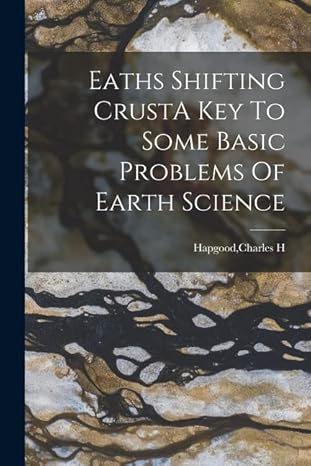 eaths shifting crusta key to some basic problems of earth science 1st edition charles h hapgood 1015422195,