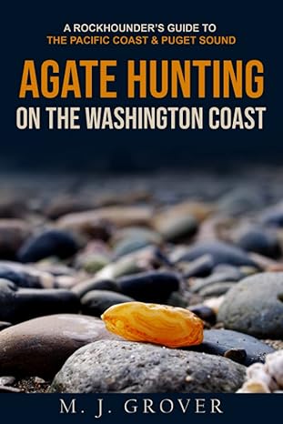 agate hunting on the washington coast a rockhounder s guide to the pacific coast and puget sound 1st edition