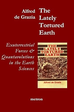 the lately tortured earth exoterrestrial forces and quantavolutions in the earth sciences 1st edition alfred