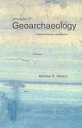 principles of geoarchaeology a north american perspective 1st paperback edition michael r. waters 0816517703,