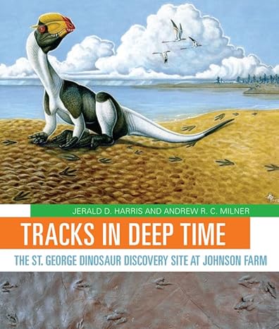 tracks in deep time the st george dinosaur discovery site at johnson farm 1st edition jerald d. harris