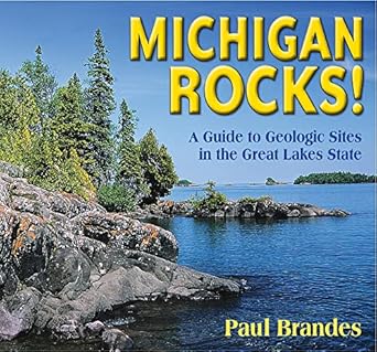 michigan rocks a guide to geologic sites in the great lakes state 1st edition paul brandes 0878427120,