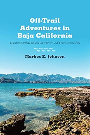 off trail adventures in baja california exploring landscapes and geology on gulf shores and islands 1st