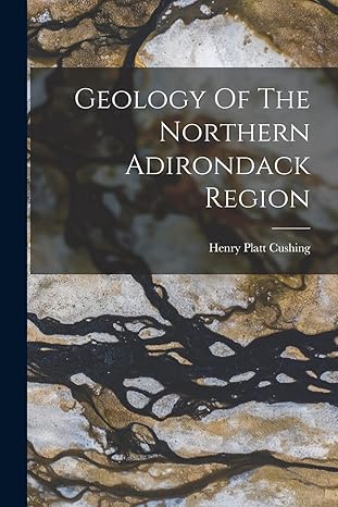 geology of the northern adirondack region 1st edition henry platt cushing 1017796211, 978-1017796216