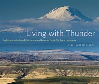 living with thunder exploring the geologic past present and future of pacific northwest landscapes 1st