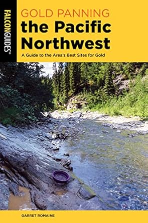 gold panning the pacific northwest a guide to the area s best sites for gold 2nd edition garret romaine