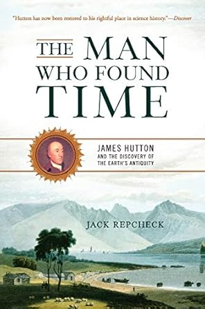 the man who found time james hutton and the discovery of earth s antiquity 1st edition jack repcheck