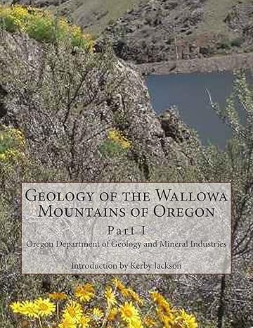 geology of the wallowa mountains of oregon part i 1st edition oregon department of geology and mineral