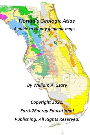 florida s geologic atlas a guide to county geologic maps 1st edition mr. william a. szary 979-8723792111