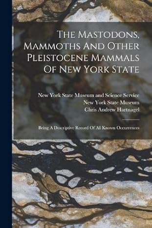 the mastodons mammoths and other pleistocene mammals of new york state being a descriptive record of all