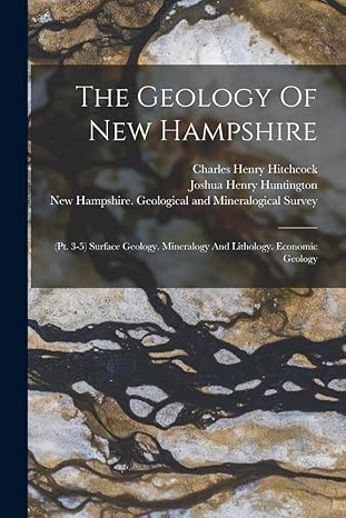 the geology of new hampshire surface geology mineralogy and lithology economic geology 1st edition 1868-1878