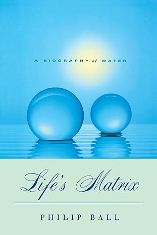 life s matrix a biography of water 1st edition philip ball 0520230086, 978-0520230088