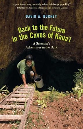 back to the future in the caves of kaua i a scientist s adventures in the dark 1st edition david a. burney