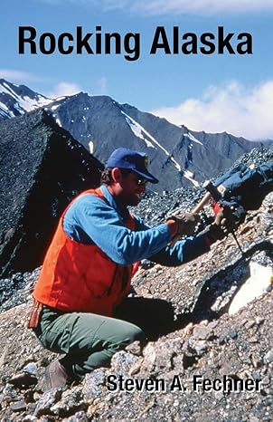 rocking alaska stories from a field geologist 1st edition steven a fechner 0998547778, 978-0998547770