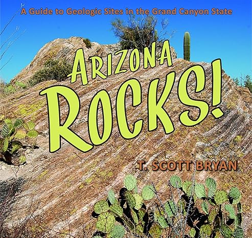 arizona rocks a guide to geologic sites in the grand canyon state 1st edition t. scott bryan 0878425985,