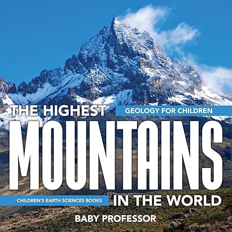 the highest mountains in the world geology for children children s earth sciences books 1st edition baby