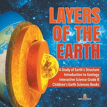 layers of the earth a study of earth s structure introduction to geology interactive science grade 8 children