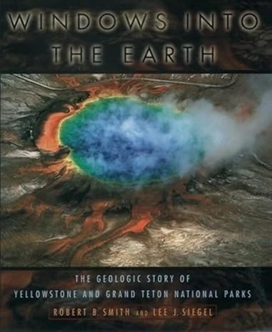 windows into the earth the geologic story of yellowstone and grand teton national parks 1st edition robert b.