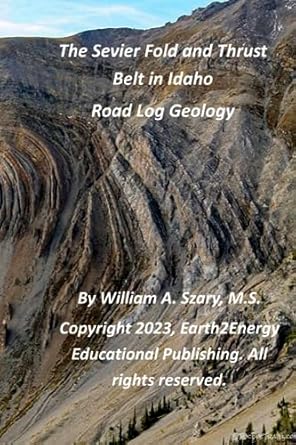 the sevier fold and thrust belt in idaho road log geology 1st edition mr. william a. szary m.s. 979-8386567071