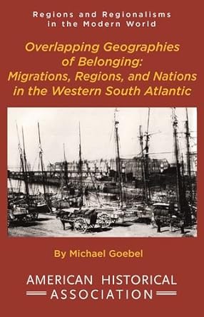 overlapping geographies of belonging migrations regions and nations in the western south atlantic 1st edition