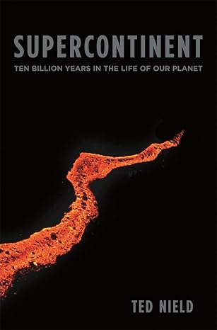 supercontinent ten billion years in the life of our planet 43221st edition ted nield 0674032454,