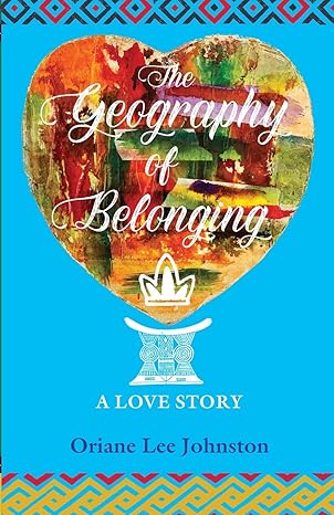 the geography of belonging a love story 1st edition oriane lee johnston 1777149207, 978-1777149208