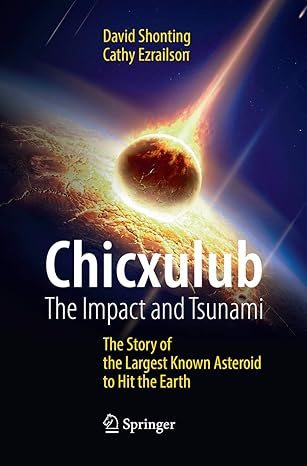 chicxulub the impact and tsunami the story of the largest known asteroid to hit the earth 1st edition david