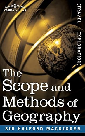 the scope and methods of geography 1st edition sir halford john mackinder 1945934999, 978-1945934995