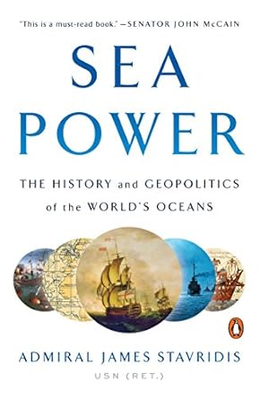 sea power the history and geopolitics of the world s oceans 1st edition admiral james stavridis usn