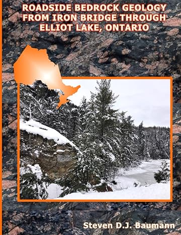 roadside bedrock geology from iron bridge through elliot lake ontario 1st edition steven d.j. baumann p.g.